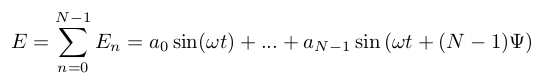 $E = \sum_{n=0}^{N-1} E_n = a_0 \sin(\omega t) + ... + a_{N-1} \sin\left(\omega t + (N-1)\Psi\right)$