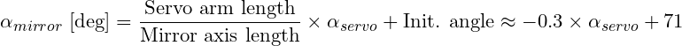 $\alpha_{mirror} \text{ [deg]} = \frac{\text{Servo arm length}}{\text{Mirror axis length}} \times \alpha_{servo} + \text{Init. angle} \approx  -0.3 \times \alpha_{servo} + 71$